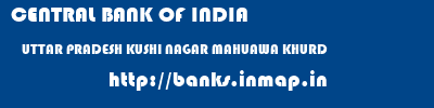 CENTRAL BANK OF INDIA  UTTAR PRADESH KUSHI NAGAR MAHUAWA KHURD   banks information 